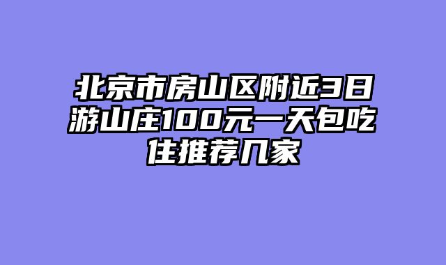 北京市房山区附近3日游山庄100元一天包吃住推荐几家