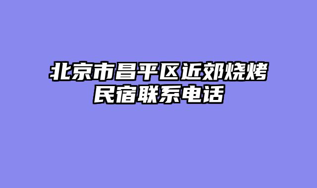 北京市昌平区近郊烧烤民宿联系电话