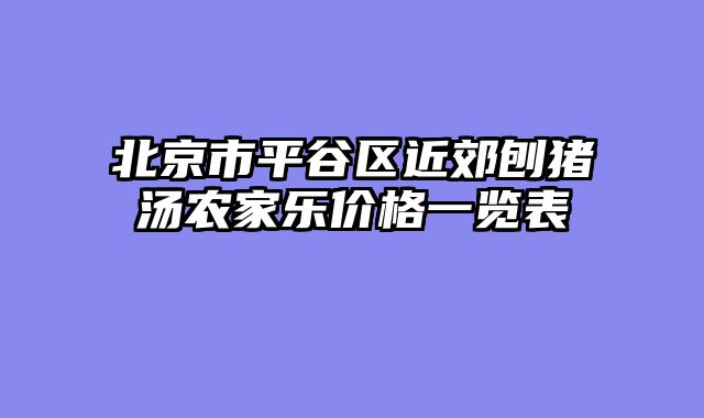 北京市平谷区近郊刨猪汤农家乐价格一览表