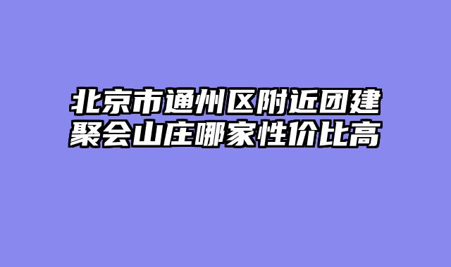 北京市通州区附近团建聚会山庄哪家性价比高