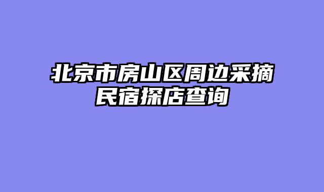 北京市房山区周边采摘民宿探店查询