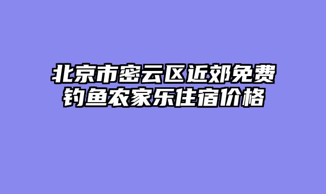 北京市密云区近郊免费钓鱼农家乐住宿价格