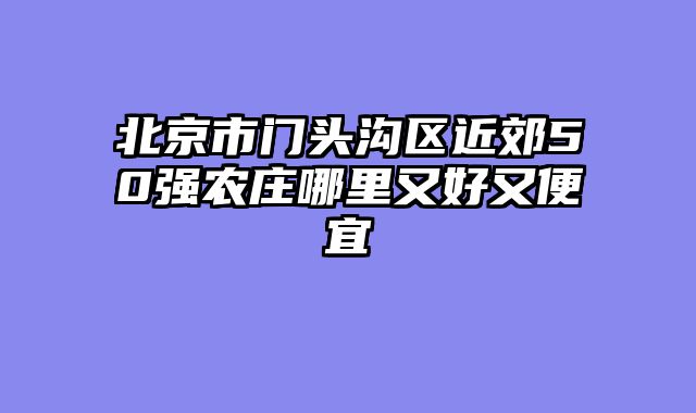 北京市门头沟区近郊50强农庄哪里又好又便宜