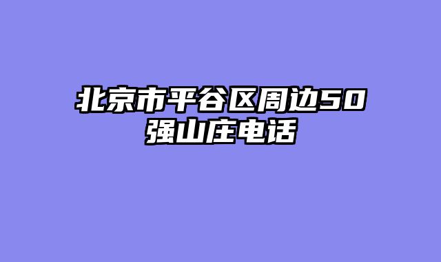 北京市平谷区周边50强山庄电话