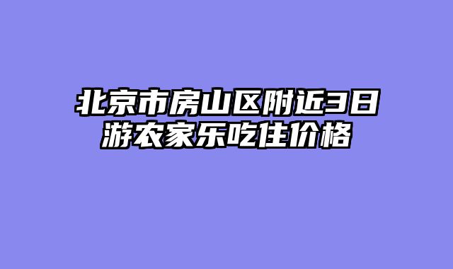 北京市房山区附近3日游农家乐吃住价格