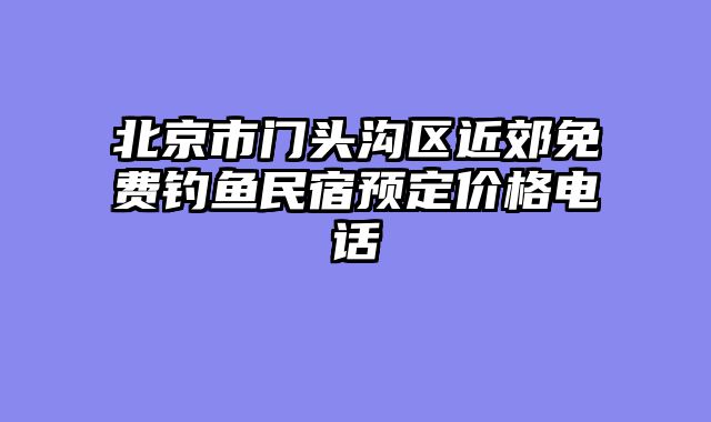 北京市门头沟区近郊免费钓鱼民宿预定价格电话