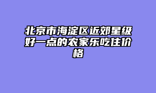 北京市海淀区近郊星级好一点的农家乐吃住价格
