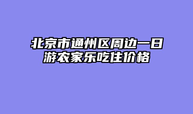 北京市通州区周边一日游农家乐吃住价格
