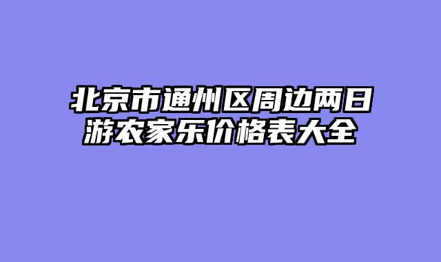 北京市通州区周边两日游农家乐价格表大全