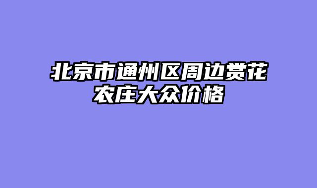 北京市通州区周边赏花农庄大众价格