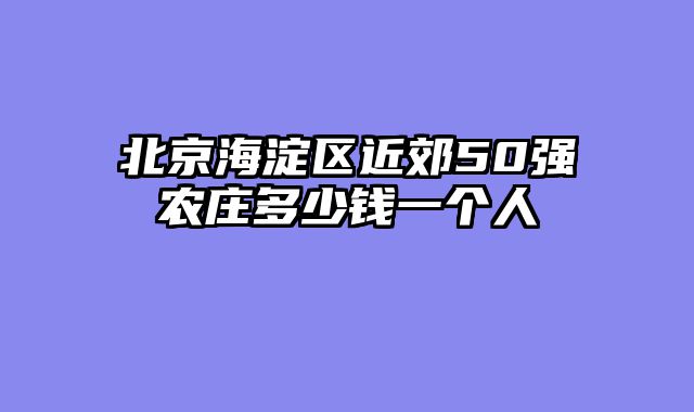 北京海淀区近郊50强农庄多少钱一个人