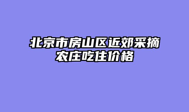 北京市房山区近郊采摘农庄吃住价格