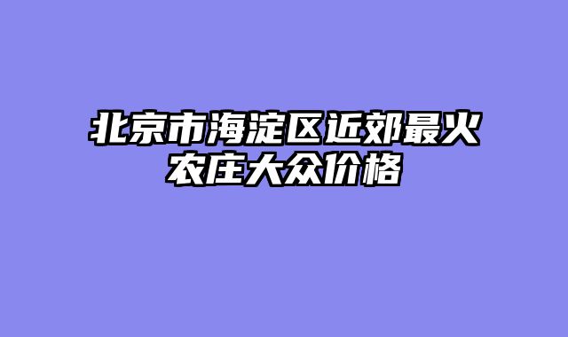 北京市海淀区近郊最火农庄大众价格