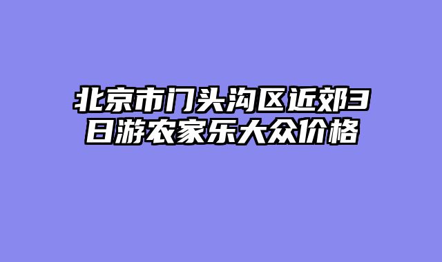 北京市门头沟区近郊3日游农家乐大众价格