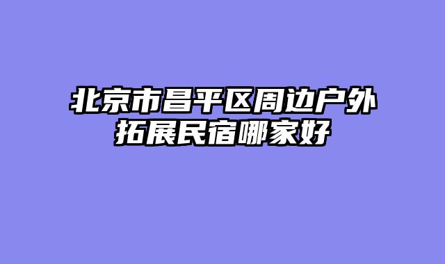 北京市昌平区周边户外拓展民宿哪家好