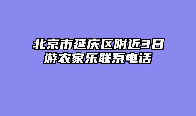 北京市延庆区附近3日游农家乐联系电话