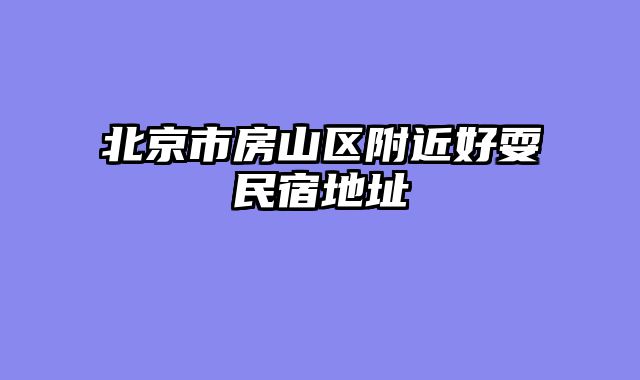 北京市房山区附近好耍民宿地址