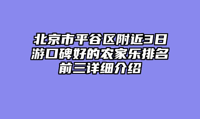 北京市平谷区附近3日游口碑好的农家乐排名前三详细介绍