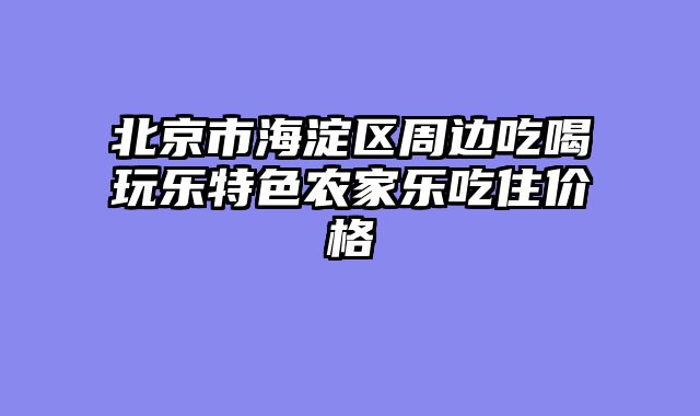 北京市海淀区周边吃喝玩乐特色农家乐吃住价格
