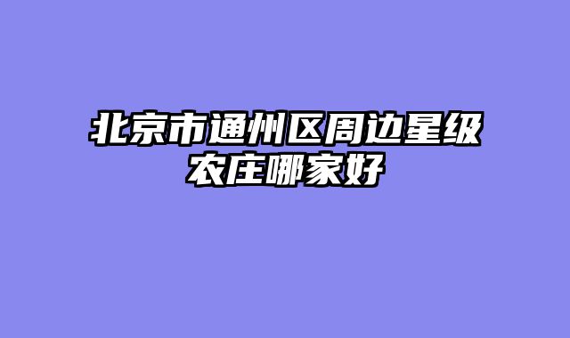 北京市通州区周边星级农庄哪家好