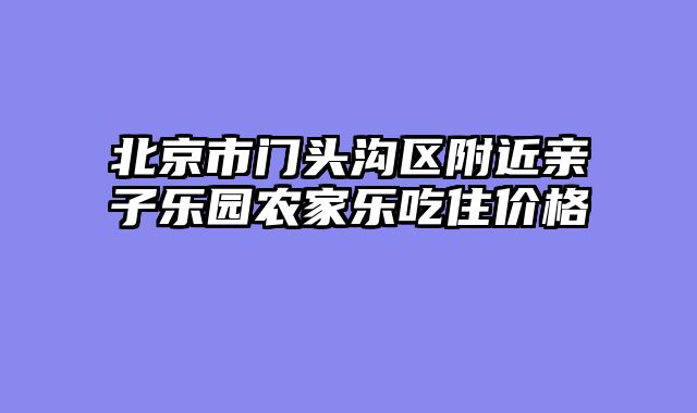 北京市门头沟区附近亲子乐园农家乐吃住价格