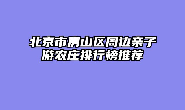 北京市房山区周边亲子游农庄排行榜推荐
