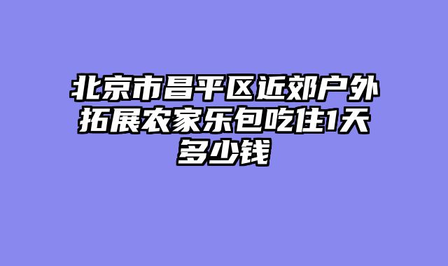 北京市昌平区近郊户外拓展农家乐包吃住1天多少钱