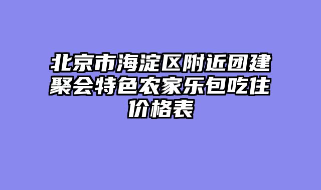 北京市海淀区附近团建聚会特色农家乐包吃住价格表