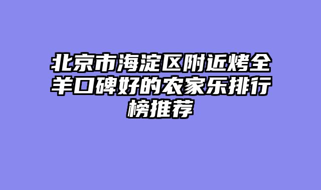 北京市海淀区附近烤全羊口碑好的农家乐排行榜推荐