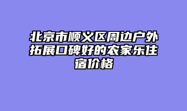 北京市顺义区周边户外拓展口碑好的农家乐住宿价格