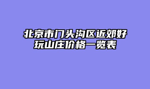 北京市门头沟区近郊好玩山庄价格一览表