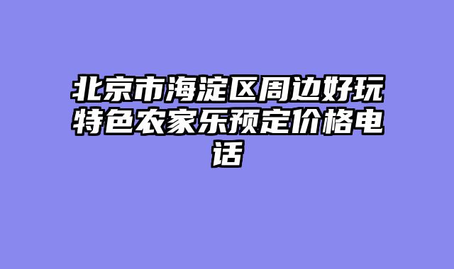 北京市海淀区周边好玩特色农家乐预定价格电话