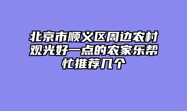 北京市顺义区周边农村观光好一点的农家乐帮忙推荐几个