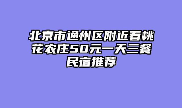 北京市通州区附近看桃花农庄50元一天三餐民宿推荐