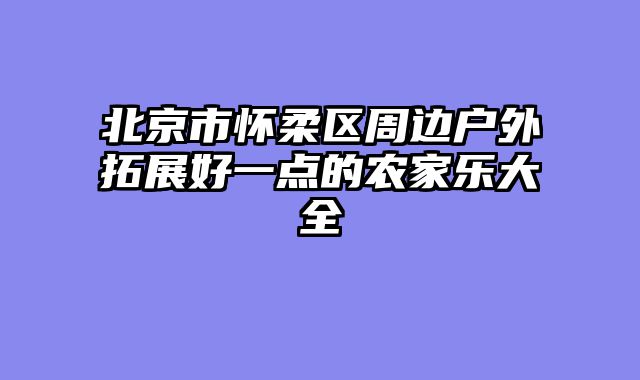 北京市怀柔区周边户外拓展好一点的农家乐大全