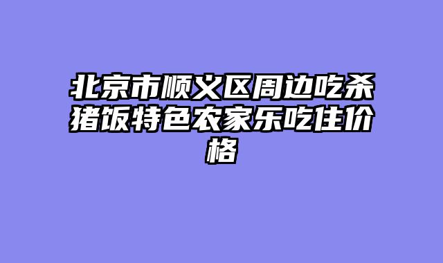北京市顺义区周边吃杀猪饭特色农家乐吃住价格