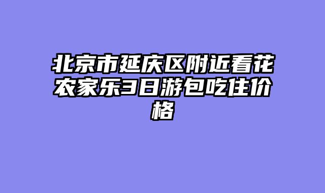 北京市延庆区附近看花农家乐3日游包吃住价格