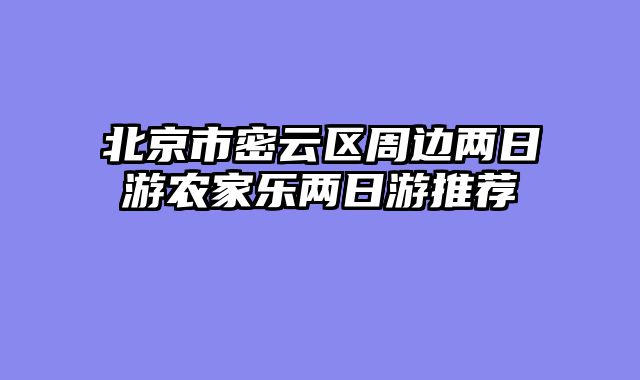 北京市密云区周边两日游农家乐两日游推荐