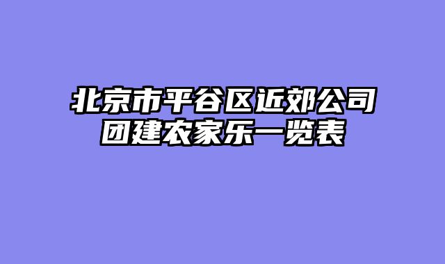 北京市平谷区近郊公司团建农家乐一览表