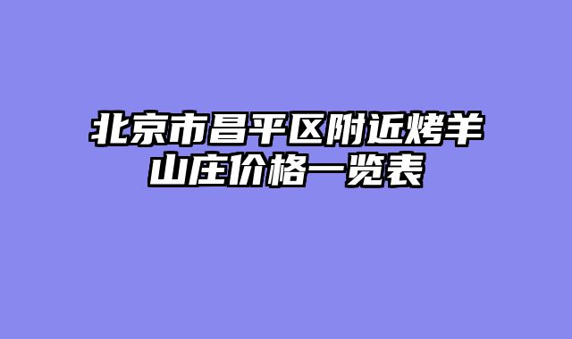 北京市昌平区附近烤羊山庄价格一览表