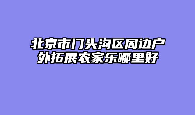 北京市门头沟区周边户外拓展农家乐哪里好
