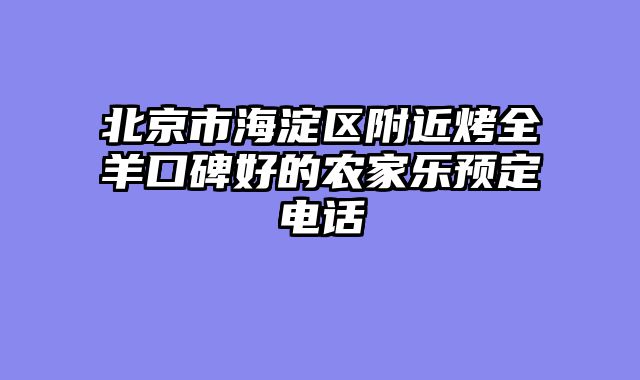 北京市海淀区附近烤全羊口碑好的农家乐预定电话