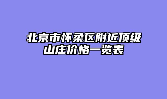 北京市怀柔区附近顶级山庄价格一览表