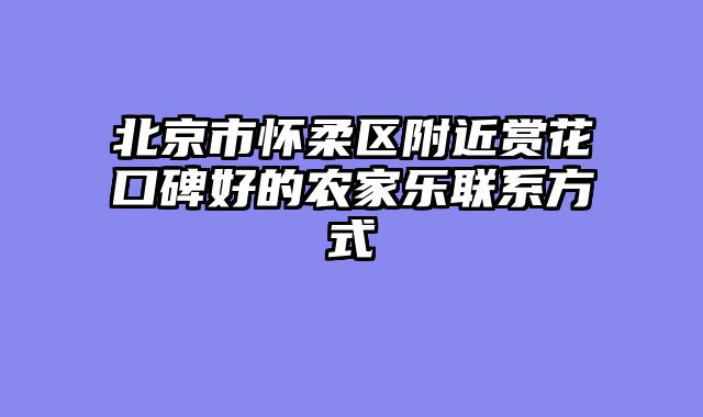 北京市怀柔区附近赏花口碑好的农家乐联系方式