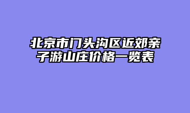 北京市门头沟区近郊亲子游山庄价格一览表