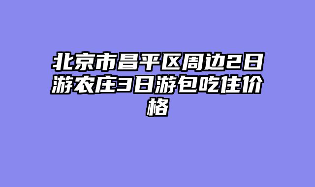 北京市昌平区周边2日游农庄3日游包吃住价格