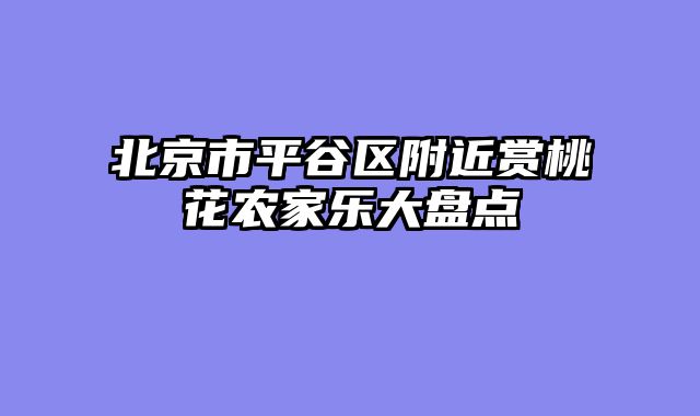北京市平谷区附近赏桃花农家乐大盘点