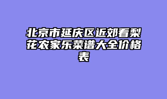 北京市延庆区近郊看梨花农家乐菜谱大全价格表
