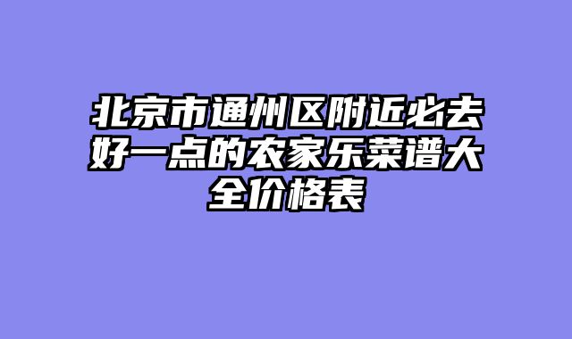 北京市通州区附近必去好一点的农家乐菜谱大全价格表