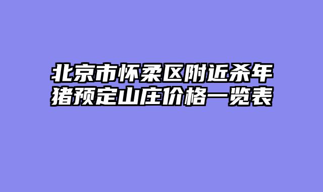 北京市怀柔区附近杀年猪预定山庄价格一览表